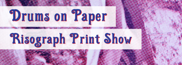 Drums On Paper II - Risograph Print Show
